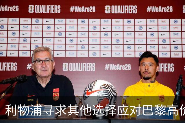 利物浦寻求其他选择应对巴黎高价，无锡新星或成目标