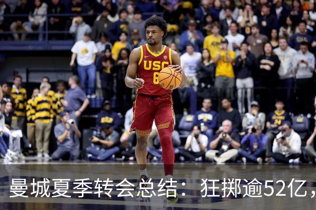 曼城夏季转会总结：狂掷逾52亿，净支出接近2亿，豪华策略依旧